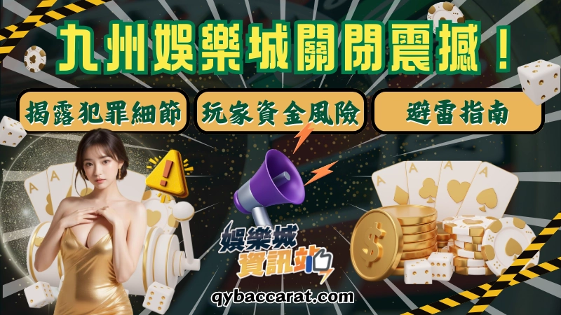 九州娛樂城關閉震撼！背後黑幕、犯罪細節與玩家避雷指南
